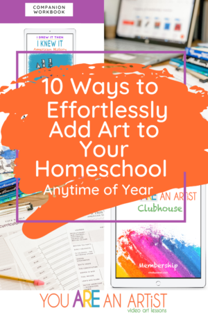 10 Ways To Effortlessly Add Art To Your Homeschool Anytime of Year