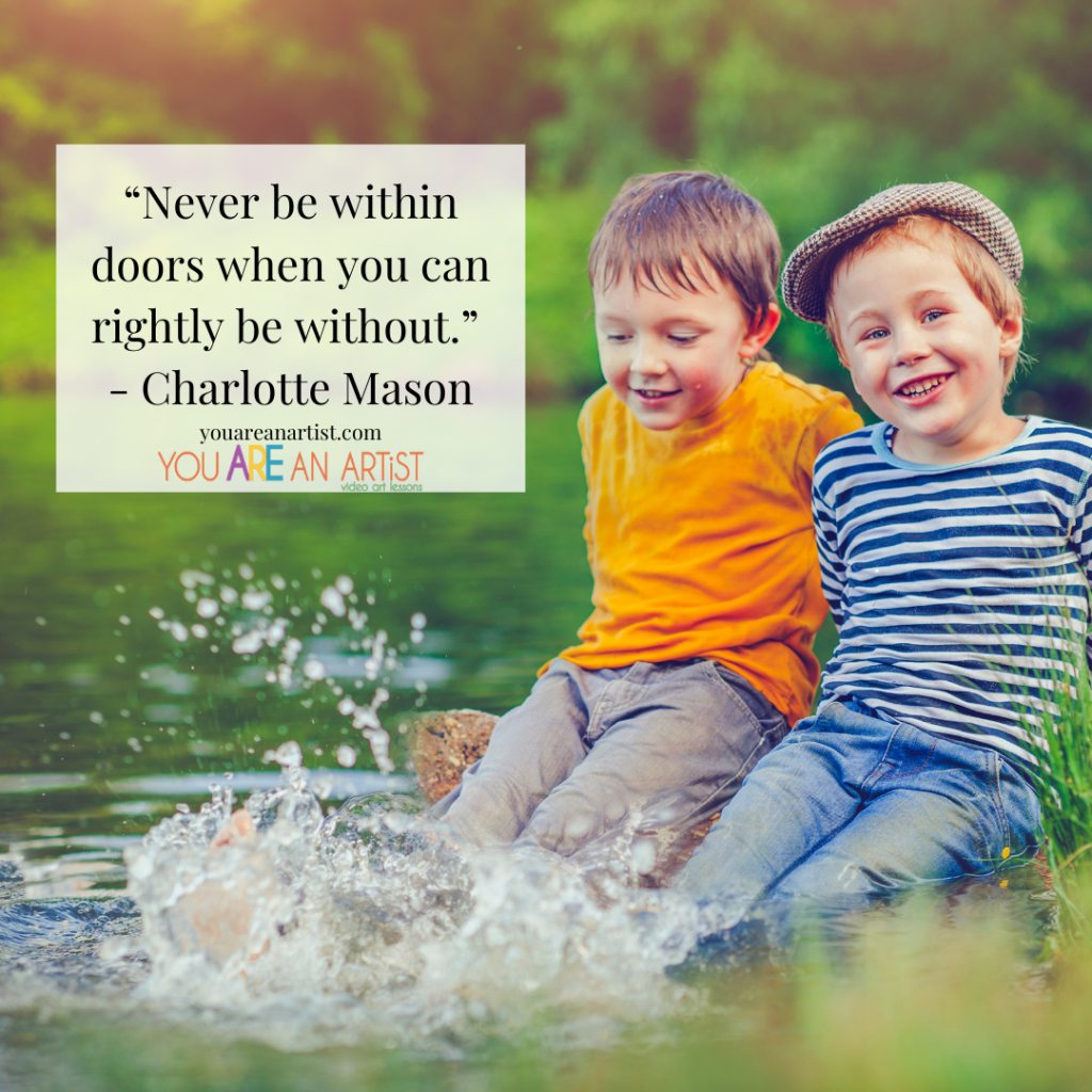 Charlotte Mason quote: Never be within doors when you can rightly be without. 